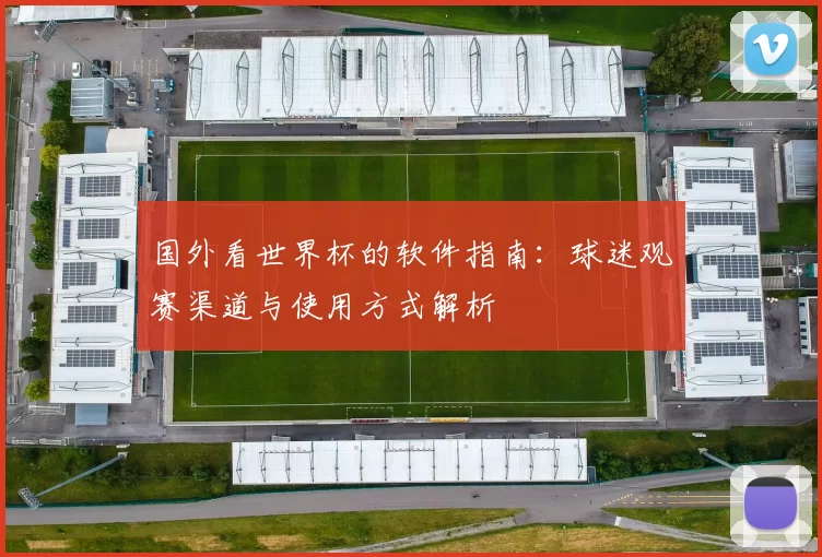 国外看世界杯的软件指南：球迷观赛渠道与使用方式解析