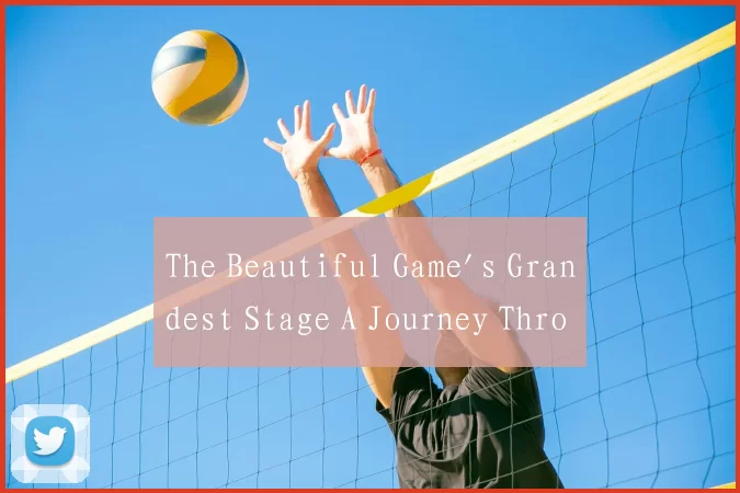The Beautiful Game's Grandest Stage A Journey Thro