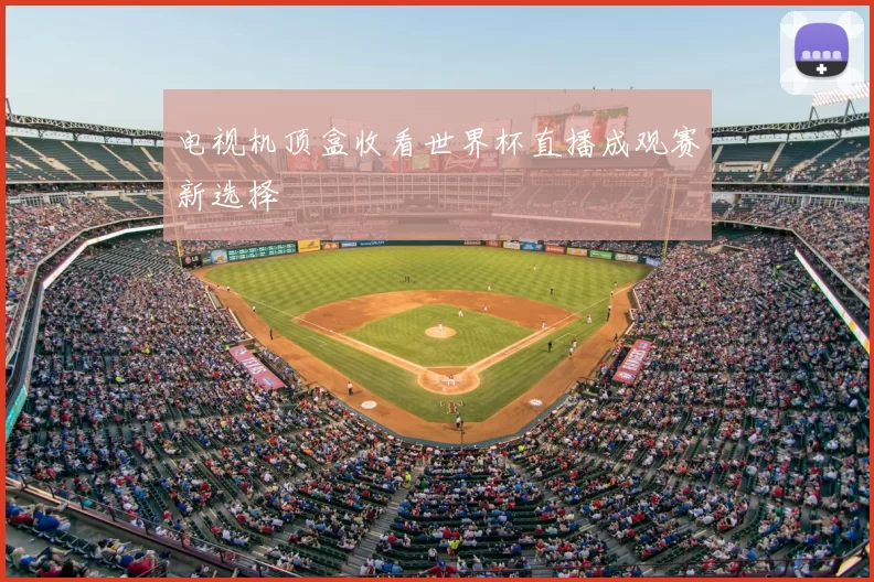 电视机顶盒收看世界杯直播成观赛新选择
