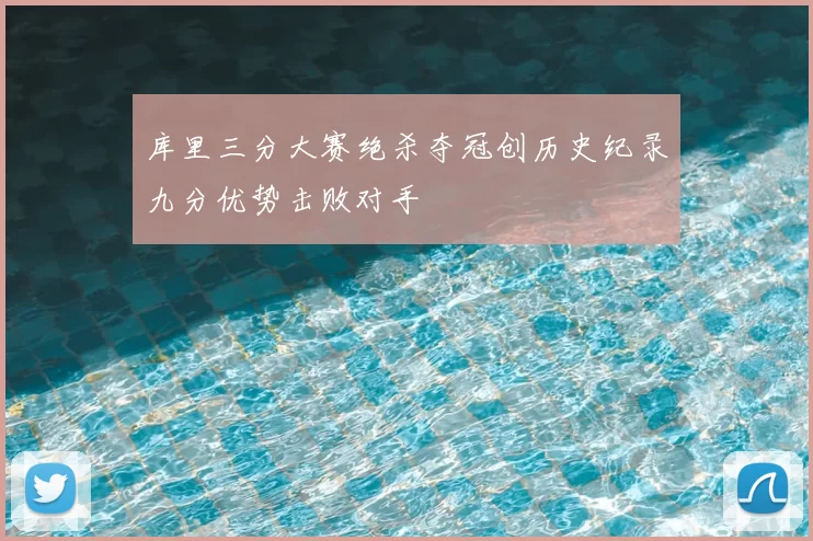 库里三分大赛绝杀夺冠创历史纪录九分优势击败对手