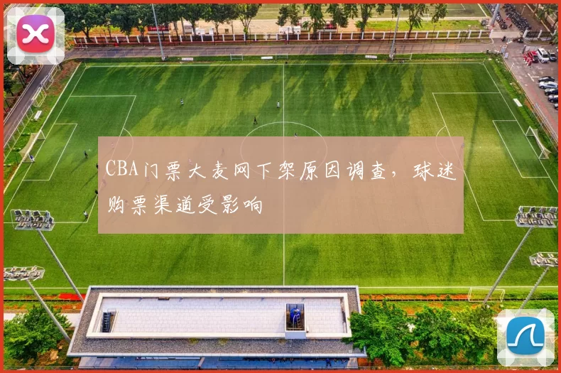 CBA门票大麦网下架原因调查,球迷购票渠道受影响