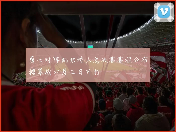 勇士对阵凯尔特人总决赛赛程公布揭幕战六月三日开打