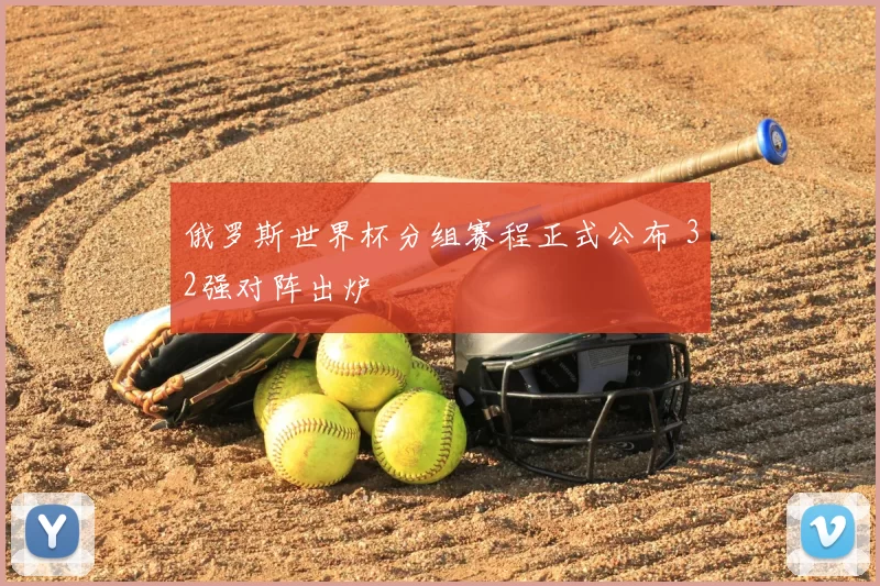 俄罗斯世界杯分组赛程正式公布 32强对阵出炉