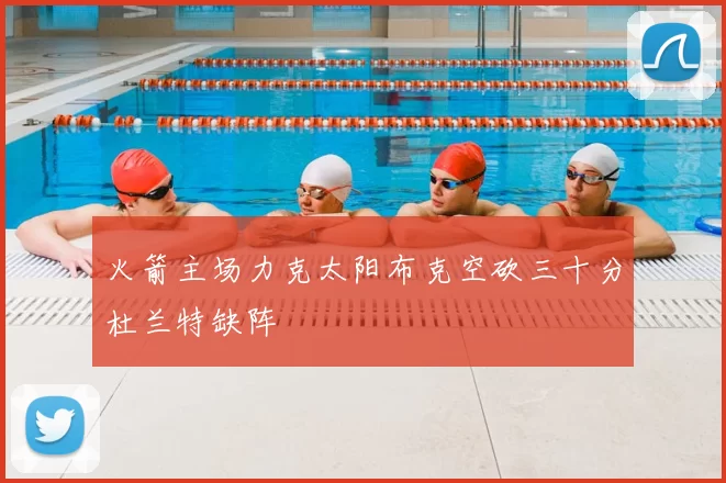 火箭主场力克太阳布克空砍三十分杜兰特缺阵