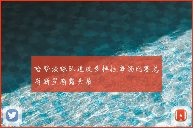 哈登谈球队进攻多样性每场比赛总有新星崭露头角