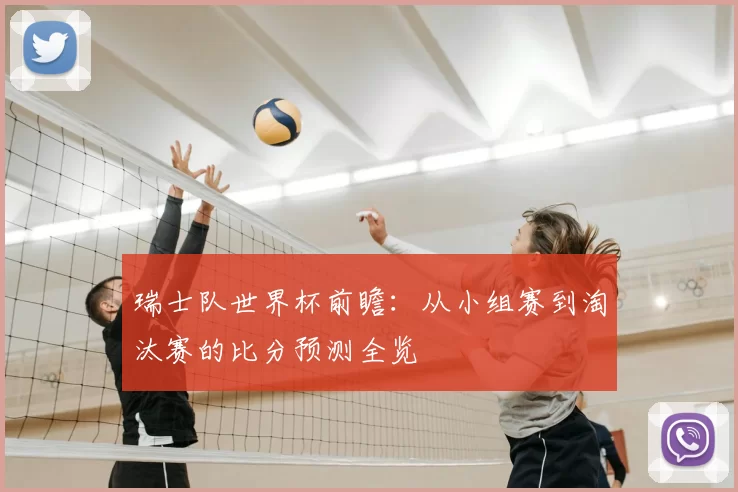 瑞士队世界杯前瞻:从小组赛到淘汰赛的比分预测全览
