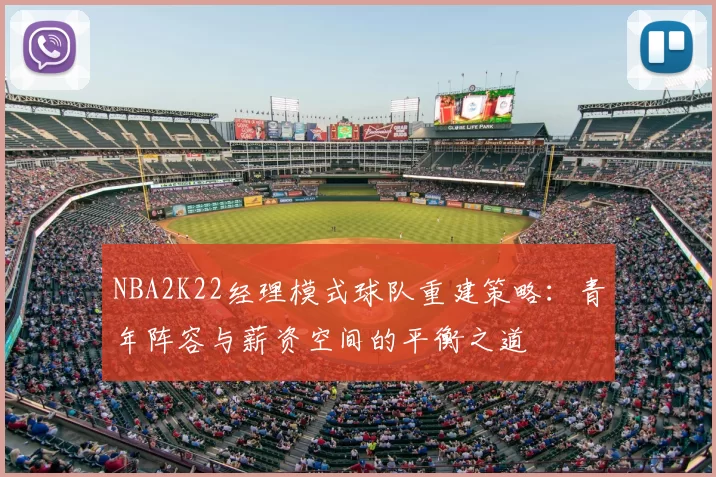 NBA2K22经理模式球队重建策略:青年阵容与薪资空间的平衡之道