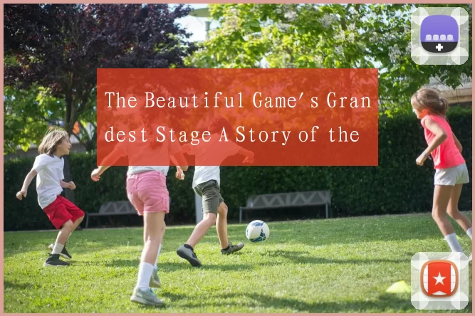 The Beautiful Game's Grandest Stage A Story of the