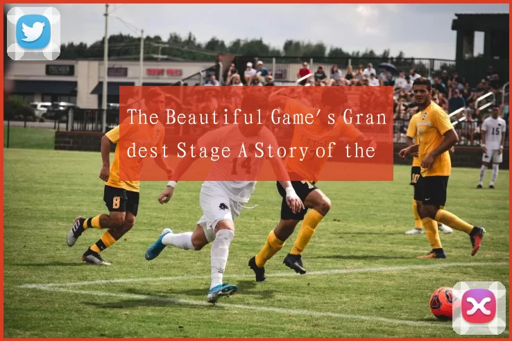 The Beautiful Game's Grandest Stage A Story of the