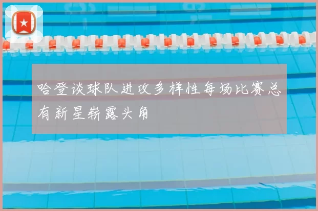 哈登谈球队进攻多样性每场比赛总有新星崭露头角
