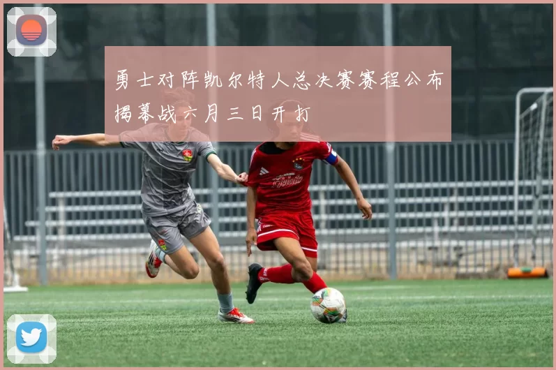 勇士对阵凯尔特人总决赛赛程公布揭幕战六月三日开打