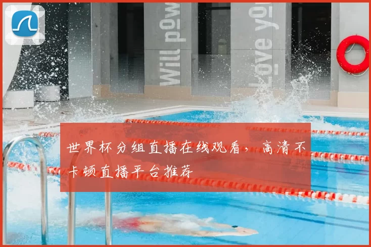 世界杯分组直播在线观看，高清不卡顿直播平台推荐