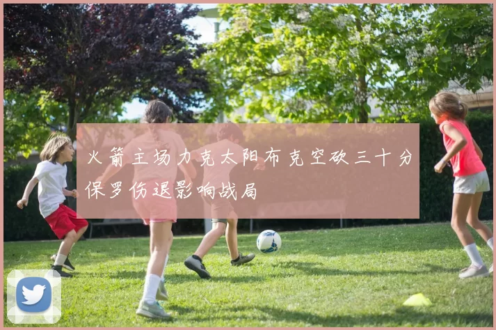 火箭主场力克太阳布克空砍三十分保罗伤退影响战局