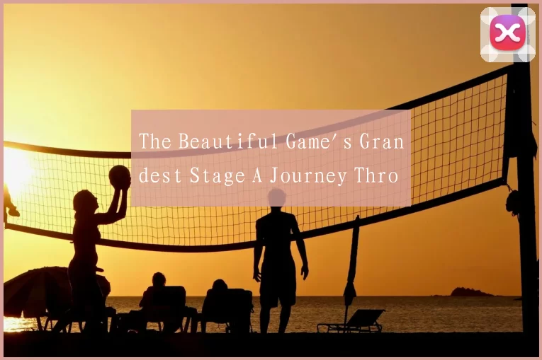 The Beautiful Game's Grandest Stage A Journey Thro